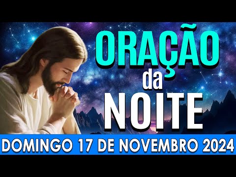 🌙ORAÇÃO DA NOITE DE HOJE Domingo, 17 DE NOVEMBRO DE 2024 | CURA E LIBERTAÇÃO