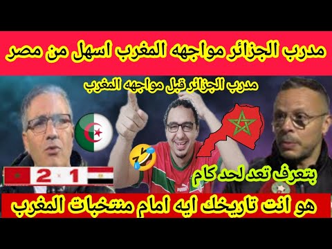 الناس دي بتشرب ايه 😱 مدرب الجزائر بيقول لك مواجهه مصر🇪🇬اسهل من مواجهه المغرب🇲🇦ومستعدون للفوز عليها 🤣