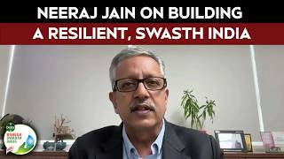 Policy, Innovation, Community: Neeraj Jain on Building A Resilient, Swasth India