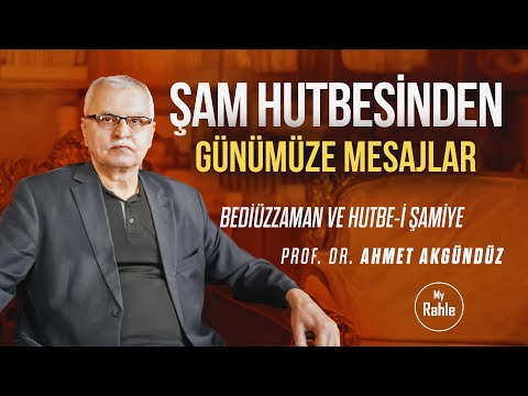 Bediüzzaman'ın Şamdaki Hutbesinden Günümüze Mesajlar - Prof. Dr. Ahmet AKGÜNDÜZ  Yorumluyor-My Rahle