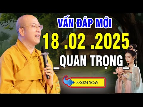 Vấn Đáp Câu Hỏi "CHỌN LỌC HAY & THỰC TẾ" Ngày 18. 02. 2025 - Thầy Thích Trúc Thái Minh # MỚI