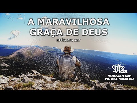 MENSAGEM BÍBLICA: A MARAVILHOSA GRAÇA DE DEUS - EFÉSIOS 2:7 | Pr Nogueira