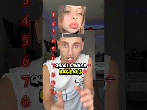 Quali LABBRA BACEREI?💋