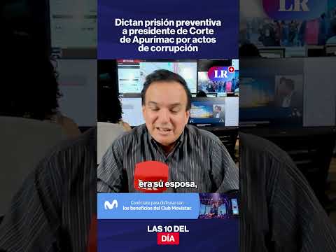 Dictan prisión preventiva a presidente de Corte de Apurímac por actos de corrupción | #LR