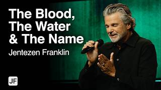 The Blood, The Water and The Name | Jentezen Franklin