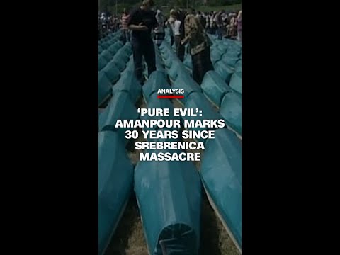 ‘Pure Evil’: Amanpour marks 30 years since Srebrenica massacre