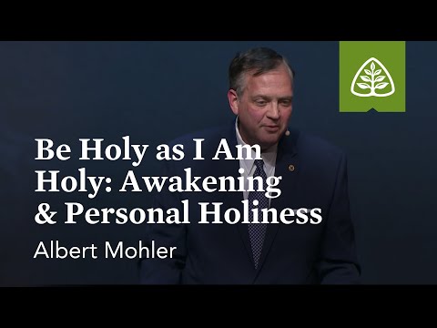 Albert Mohler: Be Holy as I Am Holy: Awakening & Personal Holiness