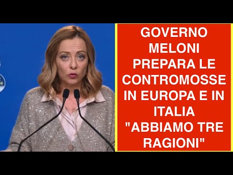 GOVERNO MELONI PREPARA LE CONTROMOSSE IN EUROPA E IN ITALIA "ABBIAMO TRE RAGIONI"