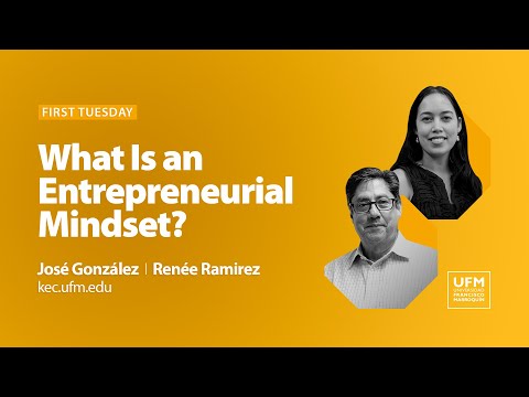 First Tuesday UFM: What Is an Entrepreneurial Mindset? · José González y Renée Ramirez
