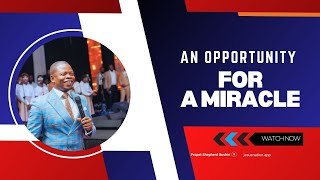 AN OPPORTUNITY FOR A MIRACLE | PROPHET SHEPHERD BUSHIRI