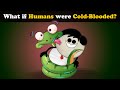 Impact of Cold-Blooded Humans