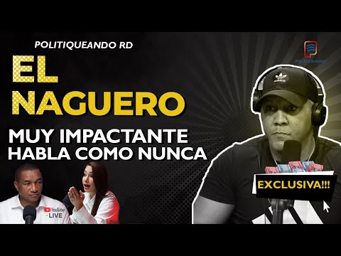 IMPACTANTE: EL NAGUERO ROMPE EL SILENCIO EN POLITIQUEANDO RD