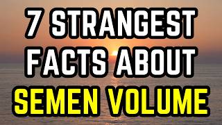 7 Strangest Facts About Semen Volume (Science Explains)
