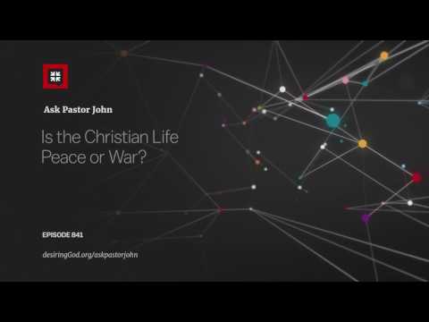 Is the Christian Life Peace or War? // Ask Pastor John