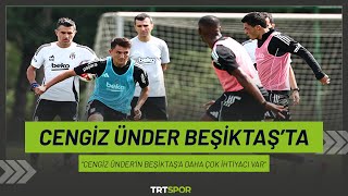 Cengiz Ünder Beşiktaş'ta | "Cengiz'in Beşiktaş'a daha çok ihtiyacı var"