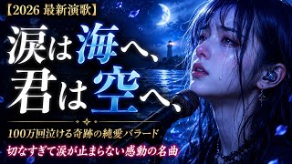 💔🌊【2026 最新演歌】『涙は海へ、君は空へ』🌙😭｜100万回泣ける奇跡の純愛バラード｜切なすぎて涙が止まらない感動の名曲 🎙️✨