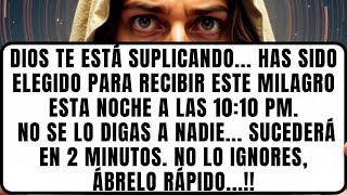 DIOS DICE: HAS SIDO ELEGIDO PARA RECIBIR ESTE MILAGRO. NO SE LO DIGAS A NADIE. SUCEDERÁ EN 2 MINUTOS
