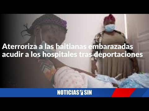 Aterroriza a las haitianas embarazadas acudir a los hospitales tras deportaciones