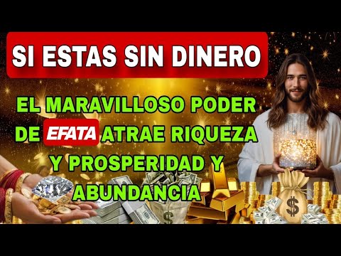 EL MARAVILLOSO PODER DE EFATÁ - ATRAE RIQUEZA, PROSPERIDAD Y ABUNDANCIA #mensajedelosangelesparati