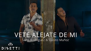 Santi Rodriguez Oficial & Luisito Muñoz - Vete Alejate De Mi (Video Oficial)