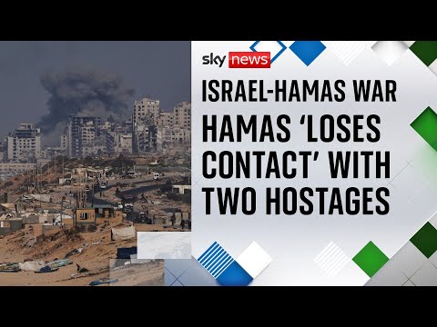 Contact with two hostages 'lost' during Israeli operations in Gaza, according to Hamas