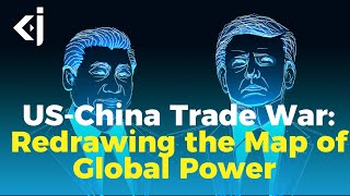US-China Trade War: Redrawing the Map of Global Power