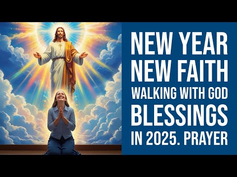 New Year, New Faith; Walking with God Blessings in 2025. Prayer.