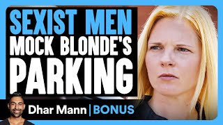 SEXIST MEN Mock Blonde's PARKING  | Dhar Mann Bonus!