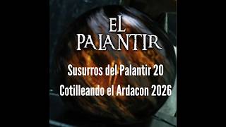 Susurros del Palantir 20: Cotilleando el Ardacon 2026