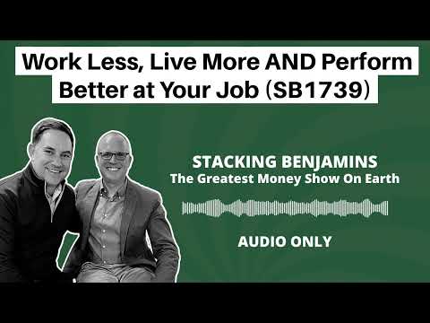 Stacking Benjamins | Work Less, Live More AND Perform Better at Your Job (SB1739)