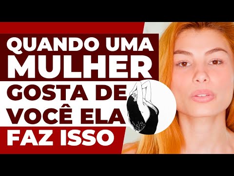 QUANDO UMA MULHER GOSTA DE VOCÊ ELA FAZ ISSO