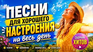 ЛУЧШЕЕ НАСТРОЕНИЕ в каждой песне! 🌞 Слушай сейчас! Песни для хорошего настроения! 😀