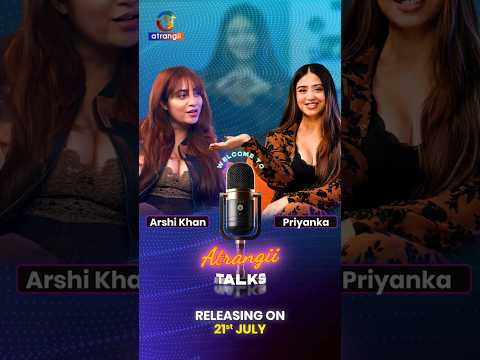 The Real Truth Behind Intimate Scenes!🤫 Priyanka Khatwani on Atrangii Talks | Releasing on 21st July