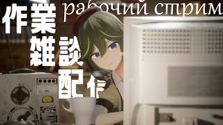 [JP/RU/EN] 詰めの作業雑談配信