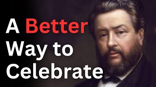 How to Celebrate Jesus' Birth the Better Way - Charles Spurgeon Devotional - "Morning and Evening"