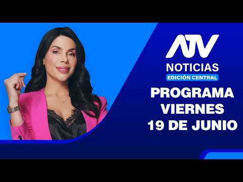 ATV Noticias Edición Central 💻 EN VIVO 📲 - 19 de Junio del 2026