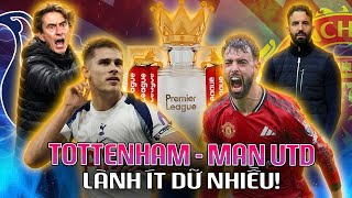 TOTTENHAM VS MAN UTD: LÀNH ÍT DỮ NHIỀU!
