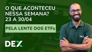O QUE ACONTECEU ESSA SEMANA NOS SEUS INVESTIMENTOS? OS ETFS VÃO TE EXPLICAR – 23/04 A 30/04