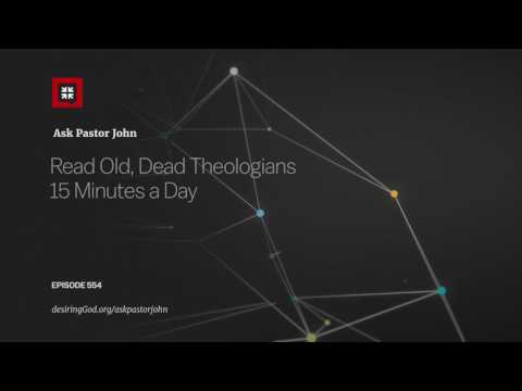 Read Old, Dead Theologians 15 Minutes a Day // Ask Pastor John