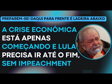 PREPAREM-SE! A crise econômica está apenas começando e Lula precisa ir até o fim, sem impeachment...