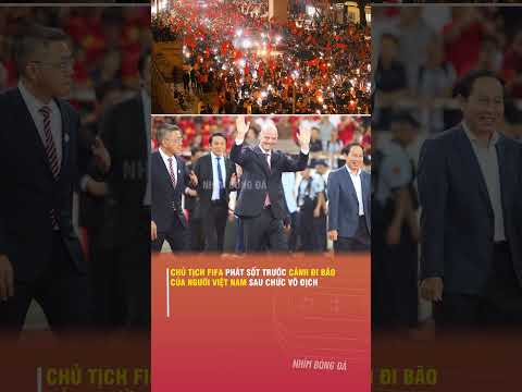 CHỦ TỊCH <strong>FIFA</strong> PHÁT SỐT TRƯỚC CẢNH ĐI BÃO CỦA NGƯỜI VIỆT <strong>NAM</strong> SAU CHỨC VÔ ĐỊCH