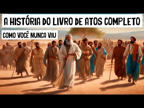 A História do Livro de ATOS COMPLETO Como Você Nunca Viu