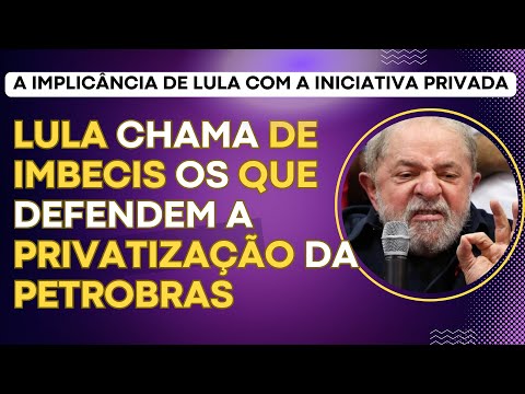 Lula chama de imbecis os que defendem a privatização da Petrobras