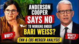 Why Anderson Cooper Doesn't Want Bari Weiss as His Boss | CNN & CBS Merger Explained