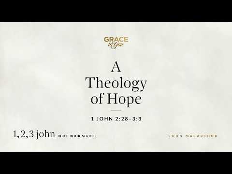 A Theology of Hope (1 John 2:28–3:3) [Audio Only]