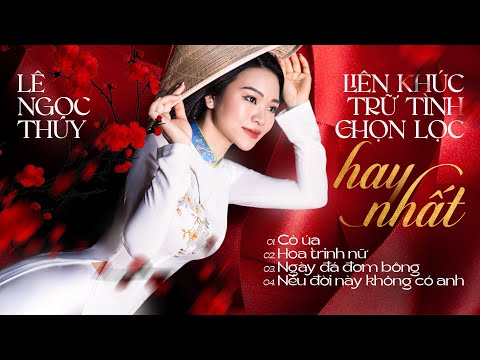 Liên Khúc Trữ Tình Hay Bất Hủ Trong Tiếng Hát Đốn Tim Hàng Triệu Khán Giả - Giọng ca Lê Ngọc Thúy