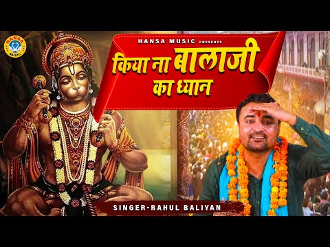 किया ना बालाजी का ध्यान | बालाजी का महाराज का भजन | BALAJI BHAJAN | HANUMAN JI BHAJAN |RAHUL BALIYAN