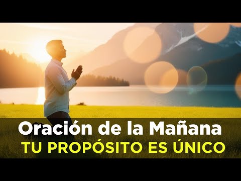 TU PROPÓSITO ES ÚNICO - ORACION de la MAÑANA de Hoy