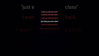 I want my old class back 😭