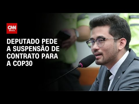 ​Deputado pede ao TCU suspensão de contrato de R$ 478 milhões para a COP30 | AGORA CNN